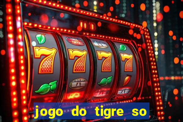 jogo do tigre so para brincar